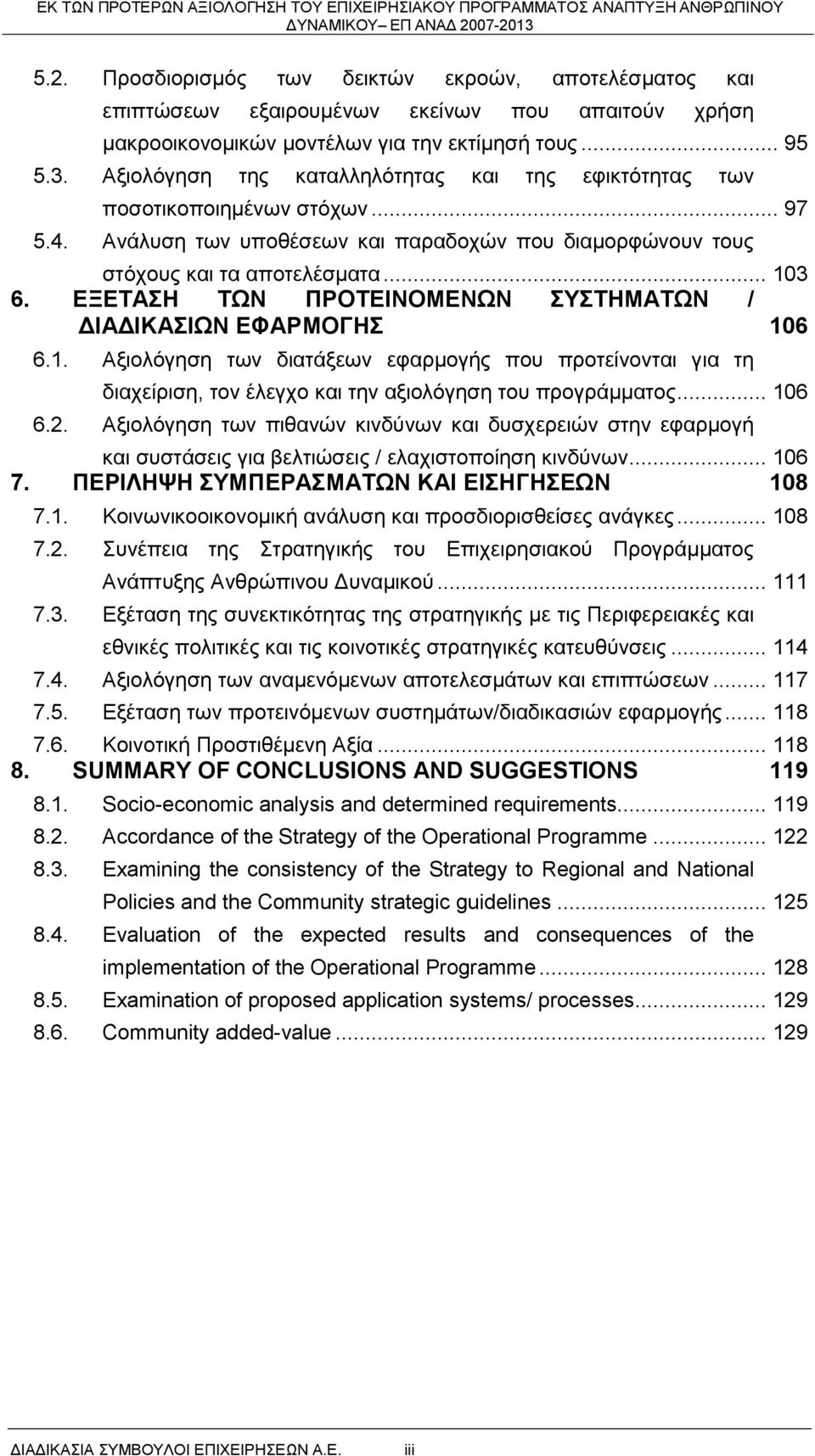 ΕΞΕΤΑΣΗ ΤΩΝ ΠΡΟΤΕΙΝΟΜΕΝΩΝ ΣΥΣΤΗΜΑΤΩΝ / ΔΙΑΔΙΚΑΣΙΩΝ ΕΦΑΡΜΟΓΗΣ 106 6.1. Αξιολόγηση των διατάξεων εφαρμογής που προτείνονται για τη διαχείριση, τον έλεγχο και την αξιολόγηση του προγράμματος... 106 6.2.