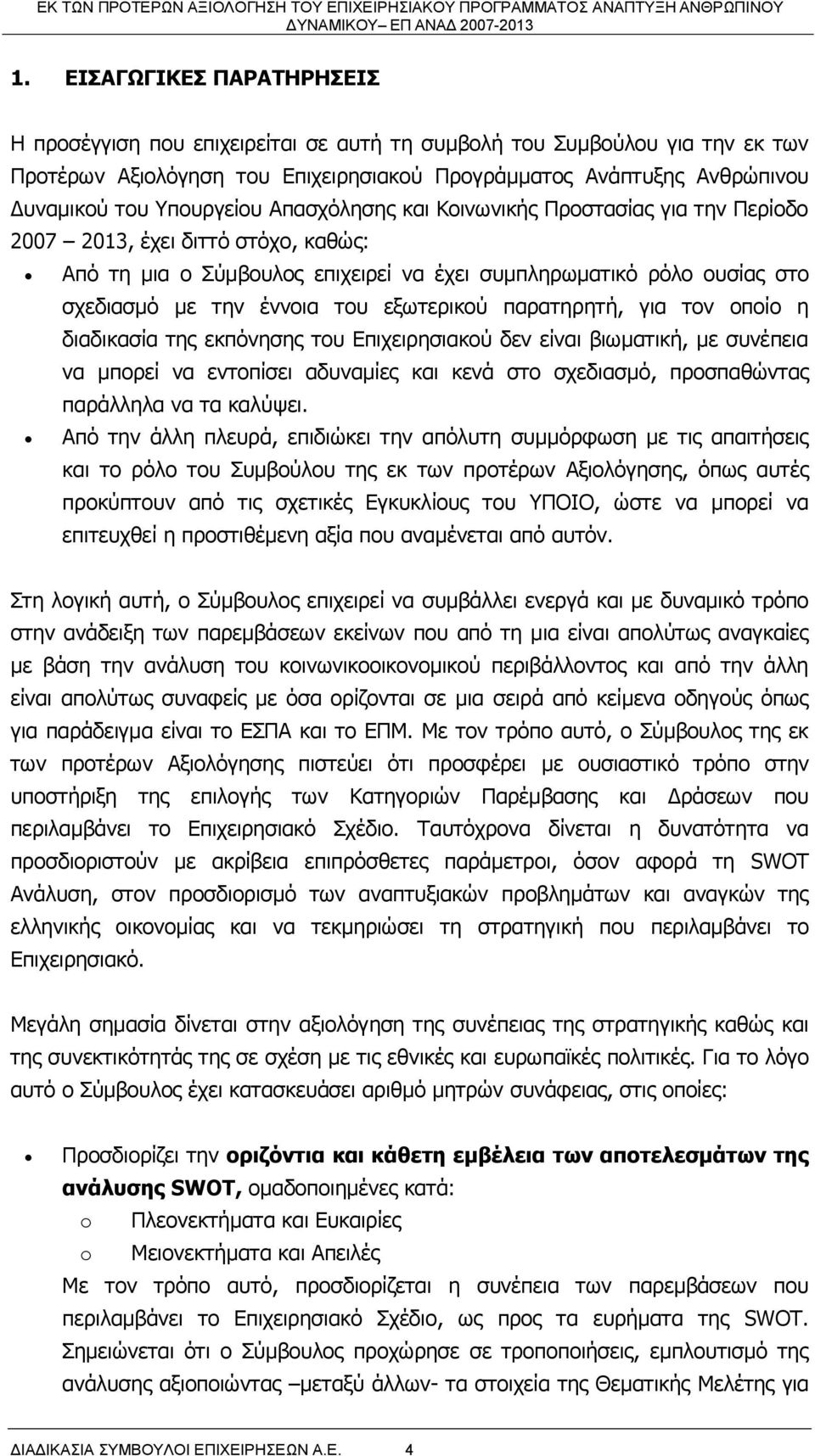 του εξωτερικού παρατηρητή, για τον οποίο η διαδικασία της εκπόνησης του Επιχειρησιακού δεν είναι βιωματική, με συνέπεια να μπορεί να εντοπίσει αδυναμίες και κενά στο σχεδιασμό, προσπαθώντας παράλληλα