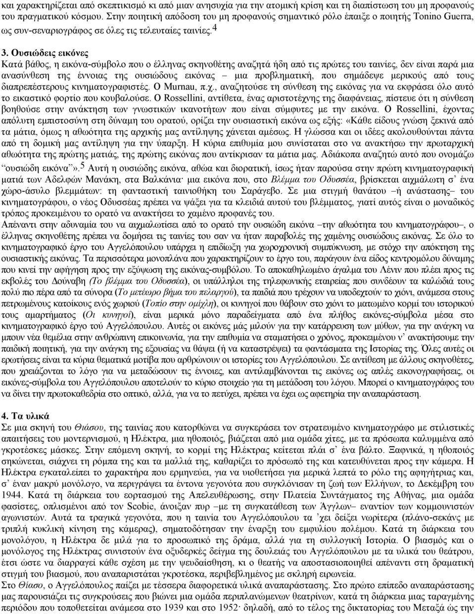 Oυσιώδεις εικόνες Κατά βάθος, η εικόνα-σύµβολο που ο έλληνας σκηνοθέτης αναζητά ήδη από τις πρώτες του ταινίες, δεν είναι παρά µια ανασύνθεση της έννοιας της ουσιώδους εικόνας µια προβληµατική, που