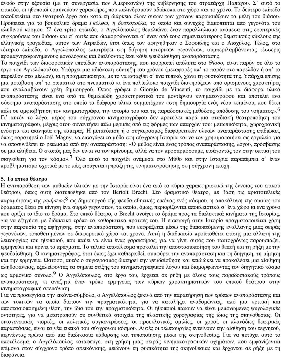 Πρόκειται για το βουκολικό δράµα Γκόλφω, η βοσκοπούλα, το οποίο και συνεχώς διακόπτεται από γεγονότα του αληθινού κόσµου.