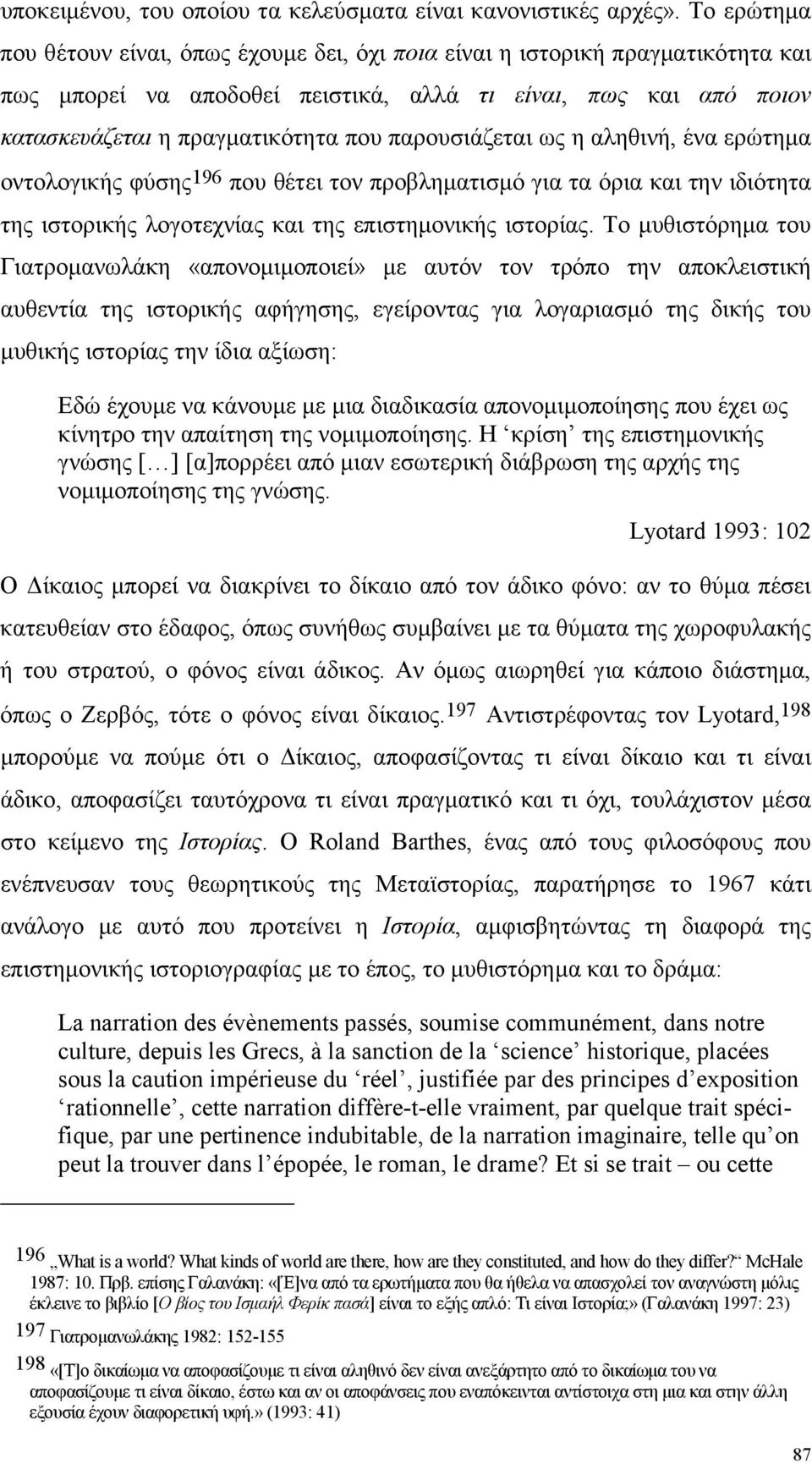 παρουσιάζεται ως η αληθινή, ένα ερώτηµα οντολογικής φύσης 196 που θέτει τον προβληµατισµό για τα όρια και την ιδιότητα της ιστορικής λογοτεχνίας και της επιστηµονικής ιστορίας.