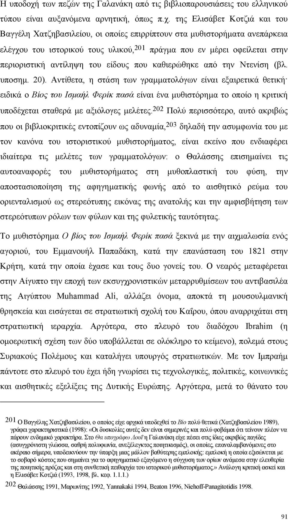 της Ελισάβετ Κοτζιά και του Βαγγέλη Χατζηβασιλείου, οι οποίες επιρρίπτουν στα µυθιστορήµατα ανεπάρκεια ελέγχου του ιστορικού τους υλικού, 201 πράγµα που εν µέρει οφείλεται στην περιοριστική αντίληψη