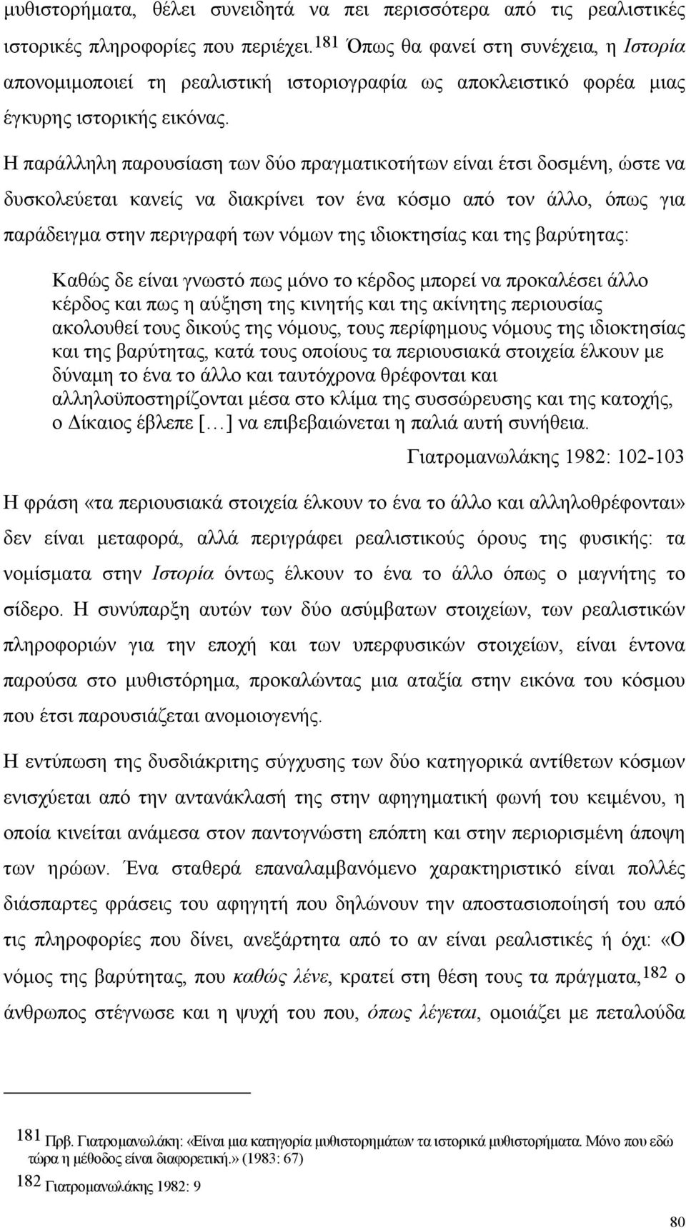 Η παράλληλη παρουσίαση των δύο πραγµατικοτήτων είναι έτσι δοσµένη, ώστε να δυσκολεύεται κανείς να διακρίνει τον ένα κόσµο από τον άλλο, όπως για παράδειγµα στην περιγραφή των νόµων της ιδιοκτησίας