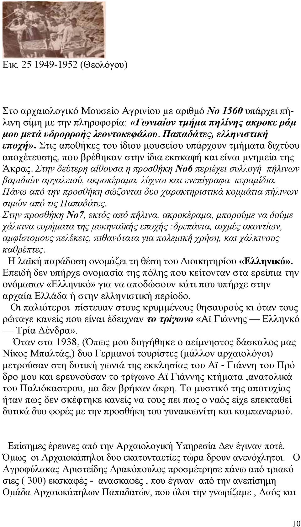 Στην δεύτερη αίθουσα η προσθήκη Νο6 περιέχει συλλογή πήλινων βαριδιών αργαλειού, ακροκέραμα, λύχνοι και ενεπίγραφα κεραμίδια.