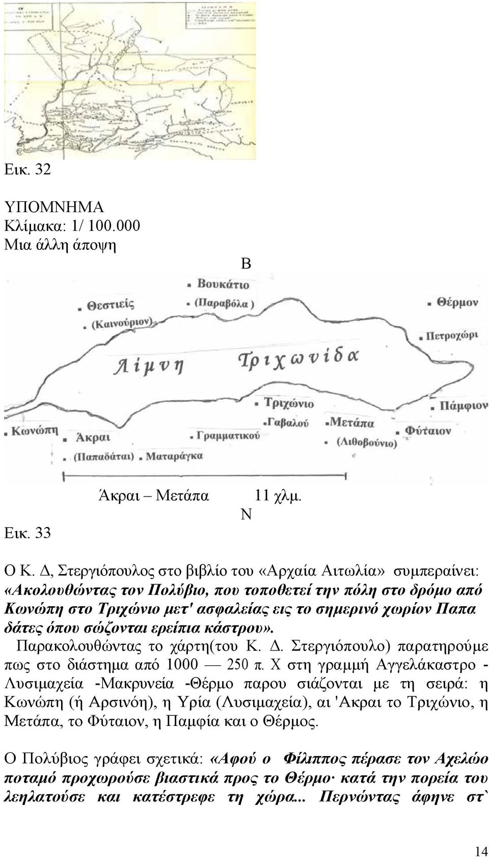 όπου σώζονται ερείπια κάστρου». Παρακολουθώντας το χάρτη(του Κ. Δ. Στεργιόπουλο) παρατηρούμε πως στο διάστημα από 1000 250 π.