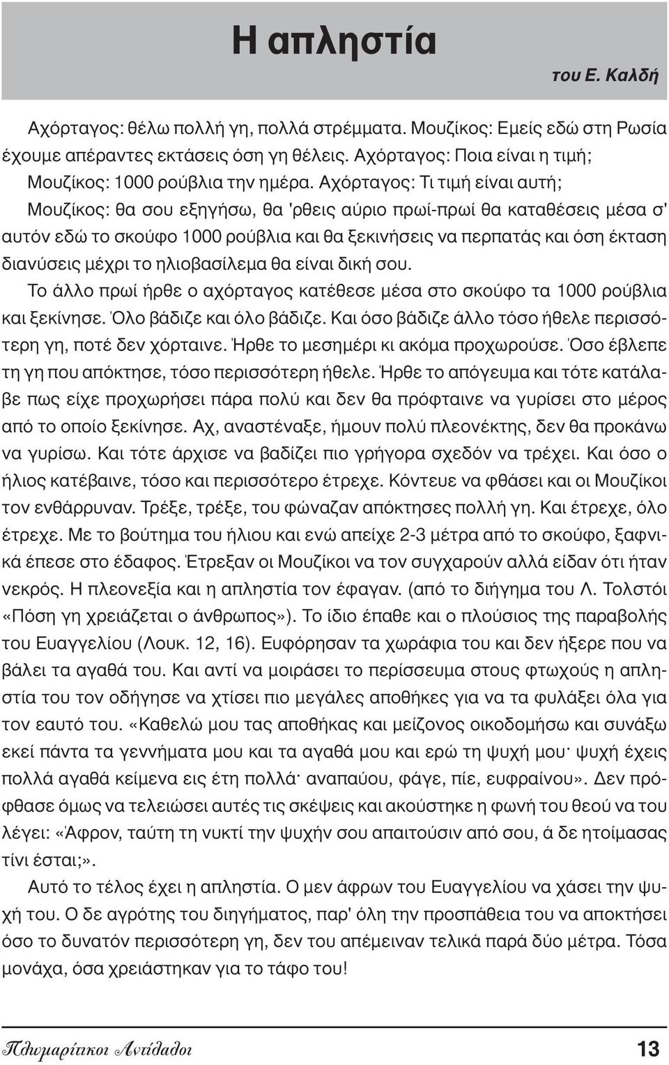 Αχόρταγος: Τι τιµή είναι αυτή; Μουζίκος: θα σου εξηγήσω, θα 'ρθεις αύριο πρωί-πρωί θα καταθέσεις µέσα σ' αυτόν εδώ το σκούφο 1000 ρούβλια και θα ξεκινήσεις να περπατάς και όση έκταση διανύσεις µέχρι