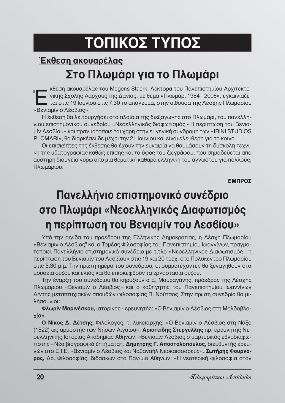 30 το απόγευµα, στην αίθουσα της Λέσχης Πλωµαρίου «Βενιαµίν ο Λέσβιος» Η έκθεση θα λειτουργήσει στα πλαίσια της διεξαγωγής στο Πλωµάρι, του πανελληνίου επιστηµονικου συνεδρίου «Νεοελληνικός