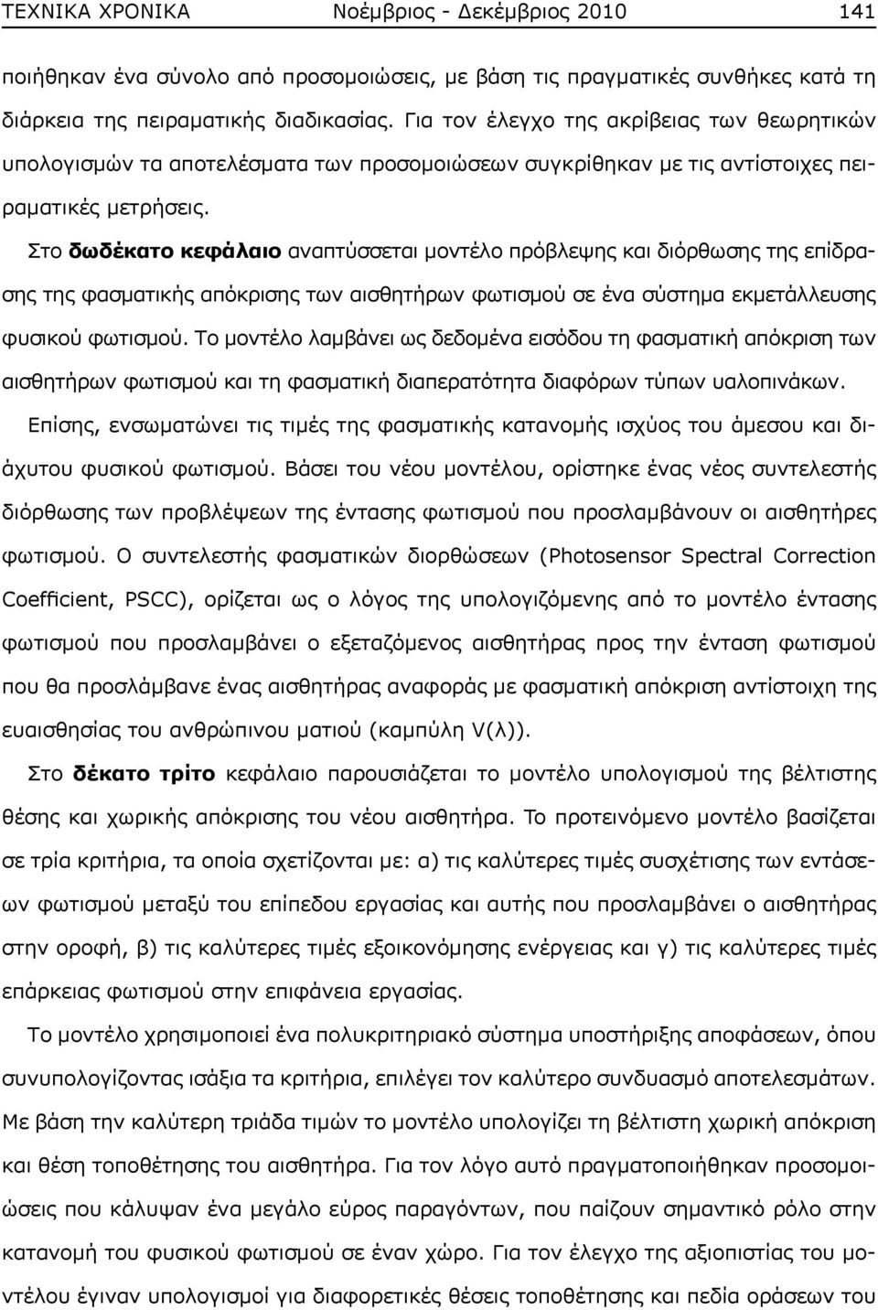 Στο δωδέκατο κεφάλαιο αναπτύσσεται μοντέλο πρόβλεψης και διόρθωσης της επίδρασης της φασματικής απόκρισης των αισθητήρων φωτισμού σε ένα σύστημα εκμετάλλευσης φυσικού φωτισμού.