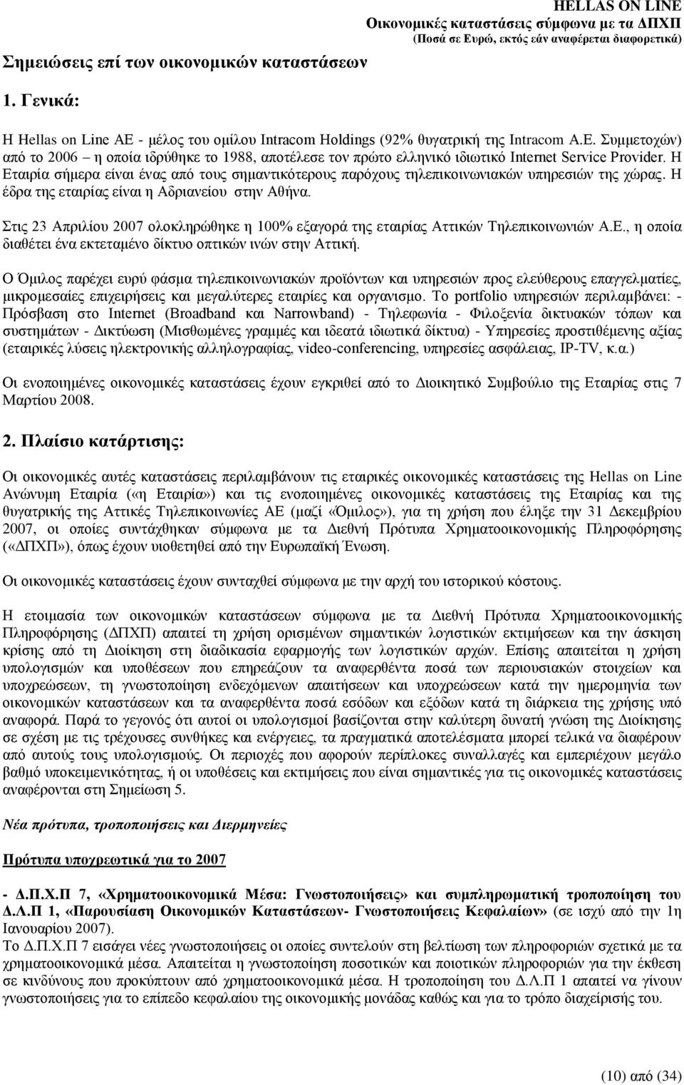 ηηο 23 Απξηιίνπ 2007 νινθιεξψζεθε ε 100% εμαγνξά ηεο εηαηξίαο Αηηηθψλ Σειεπηθνηλσληψλ Α.Δ., ε νπνία δηαζέηεη έλα εθηεηακέλν δίθηπν νπηηθψλ ηλψλ ζηελ Αηηηθή.