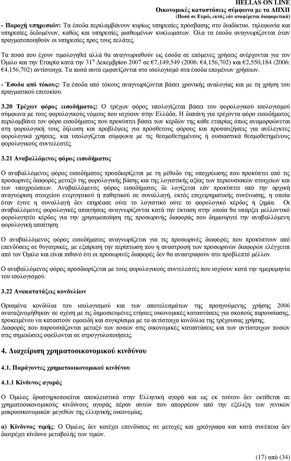 Σα πνζά πνπ έρνπλ ηηκνινγεζεί αιιά ζα αλαγλσξηζζνχλ σο έζνδα ζε επφκελεο ρξήζεηο αλέξρνληαη γηα ηνλ Όκηιν θαη ηελ θαηά ηελ 31 ε Γεθεκβξίνπ 2007 ζε 7,149,549 (2006: 4,156,702) θαη 2,550,184 (2006: