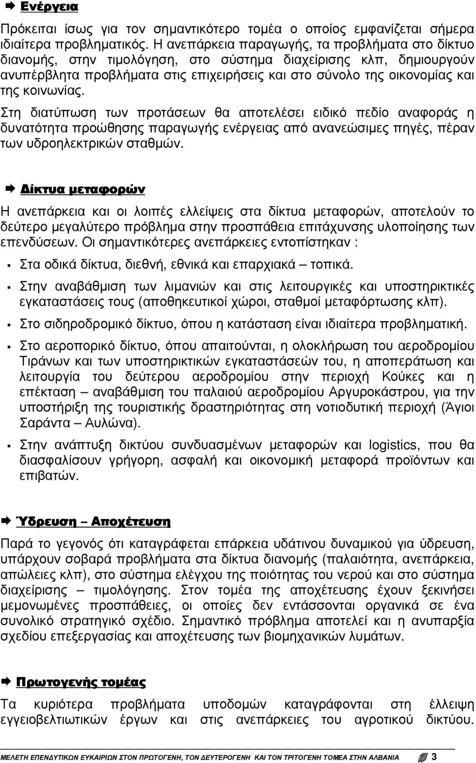 κοινωνίας. Στη διατύπωση των προτάσεων θα αποτελέσει ειδικό πεδίο αναφοράς η δυνατότητα προώθησης παραγωγής ενέργειας από ανανεώσιµες πηγές, πέραν των υδροηλεκτρικών σταθµών.