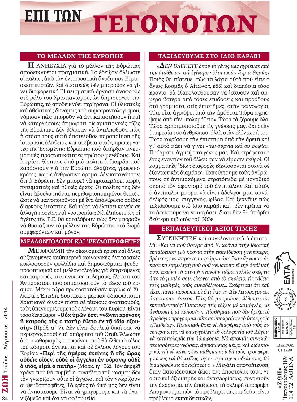 Οἱ ὑλιστικὲς καὶ ἀθεϊστικὲς δυνάµεις τοῦ συµφεροντολογισµοῦ, νόµισαν πὼς µποροῦν νὰ ἀντικαταστήσουν ἢ καὶ νὰ καταργήσουν, ἀτιµωρητί, τὶς χριστιανικὲς ρίζες τῆς Εὐρώπης.