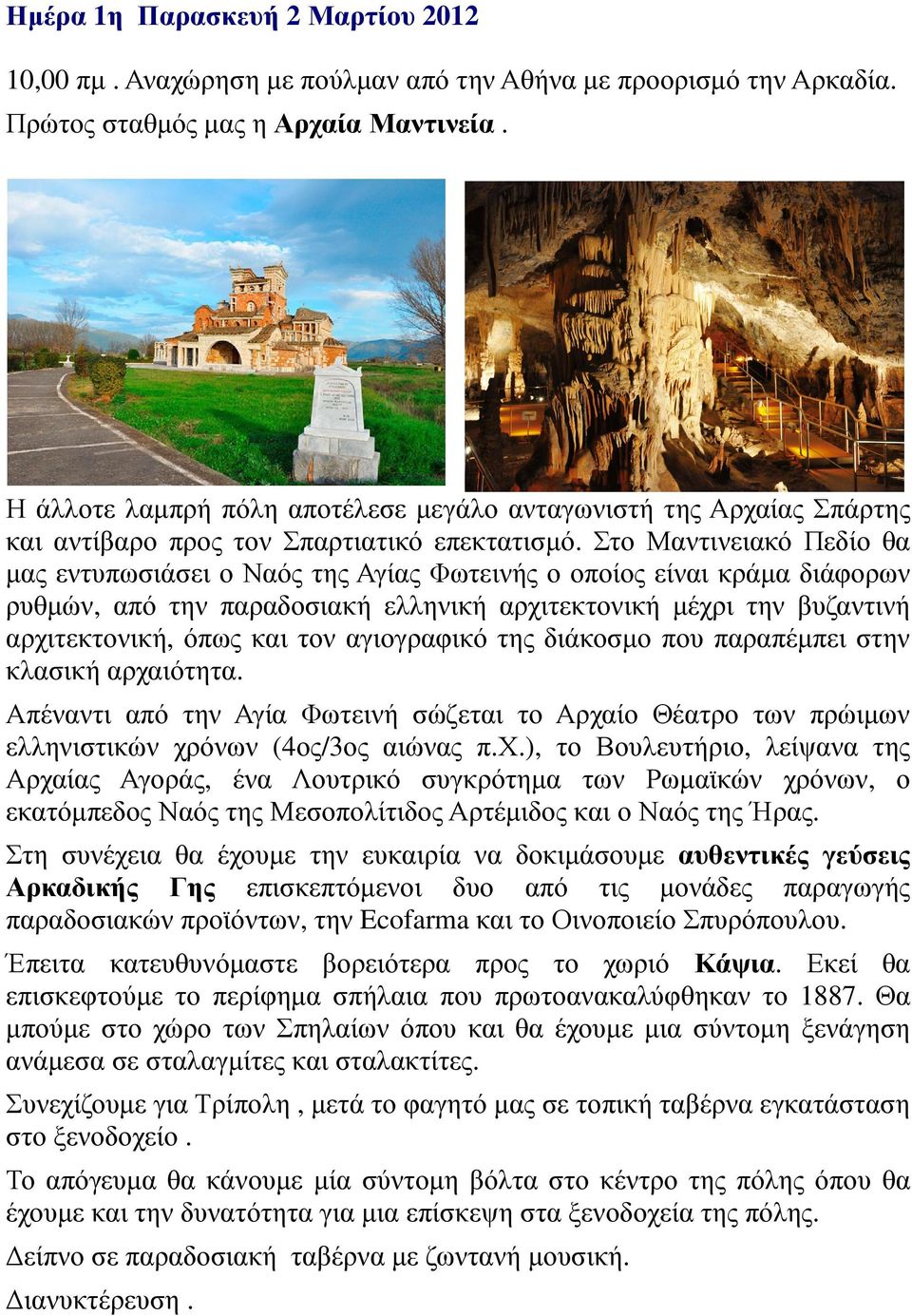 Στο Μαντινειακό Πεδίο θα µας εντυπωσιάσει ο Ναός της Αγίας Φωτεινής ο οποίος είναι κράµα διάφορων ρυθµών, από την παραδοσιακή ελληνική αρχιτεκτονική µέχρι την βυζαντινή αρχιτεκτονική, όπως και τον