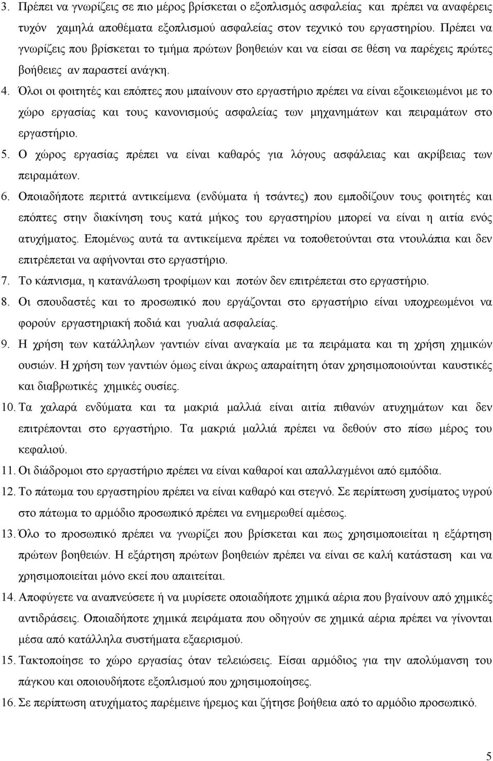 Όλοι οι φοιτητές και επόπτες που μπαίνουν στο εργαστήριο πρέπει να είναι εξοικειωμένοι με το χώρο εργασίας και τους κανονισμούς ασφαλείας των μηχανημάτων και πειραμάτων στο εργαστήριο. 5.