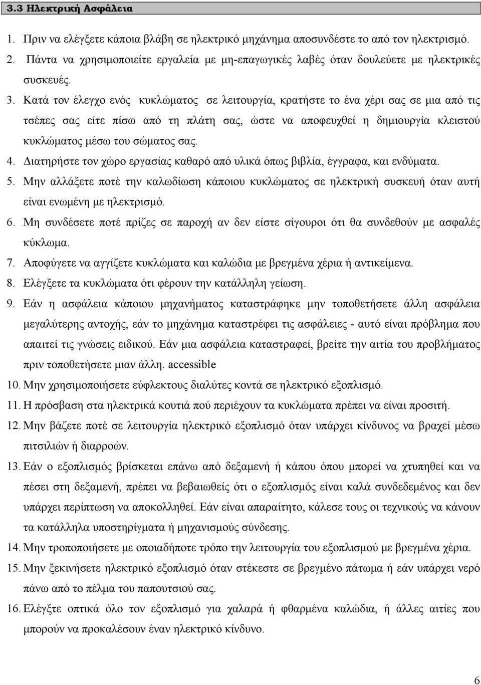 Κατά τον έλεγχο ενός κυκλώματος σε λειτουργία, κρατήστε το ένα χέρι σας σε μια από τις τσέπες σας είτε πίσω από τη πλάτη σας, ώστε να αποφευχθεί η δημιουργία κλειστού κυκλώματος μέσω του σώματος σας.