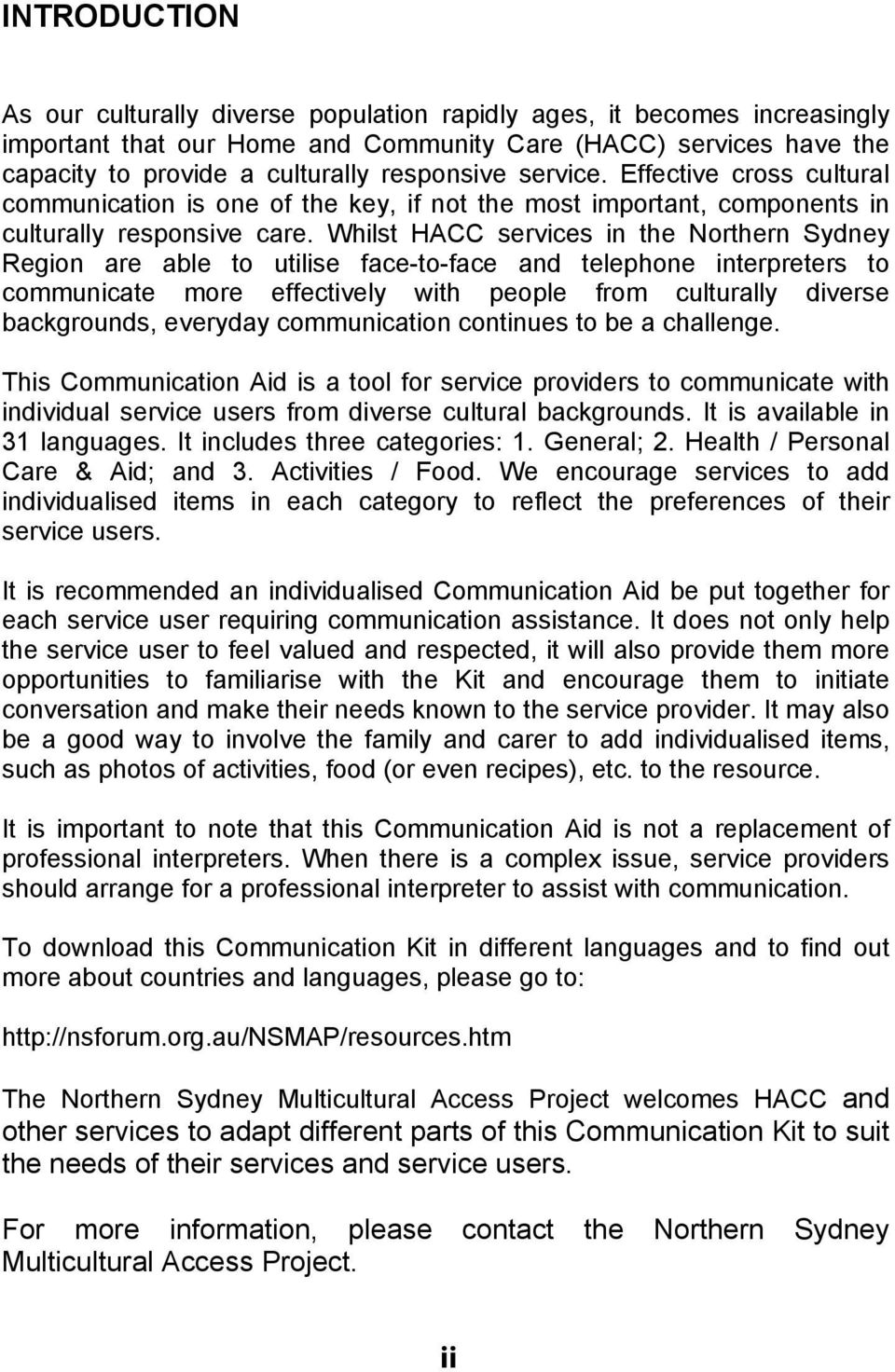 Whilst HACC services in the Northern Sydney Region are able to utilise face-to-face and telephone interpreters to communicate more effectively with people from culturally diverse backgrounds,