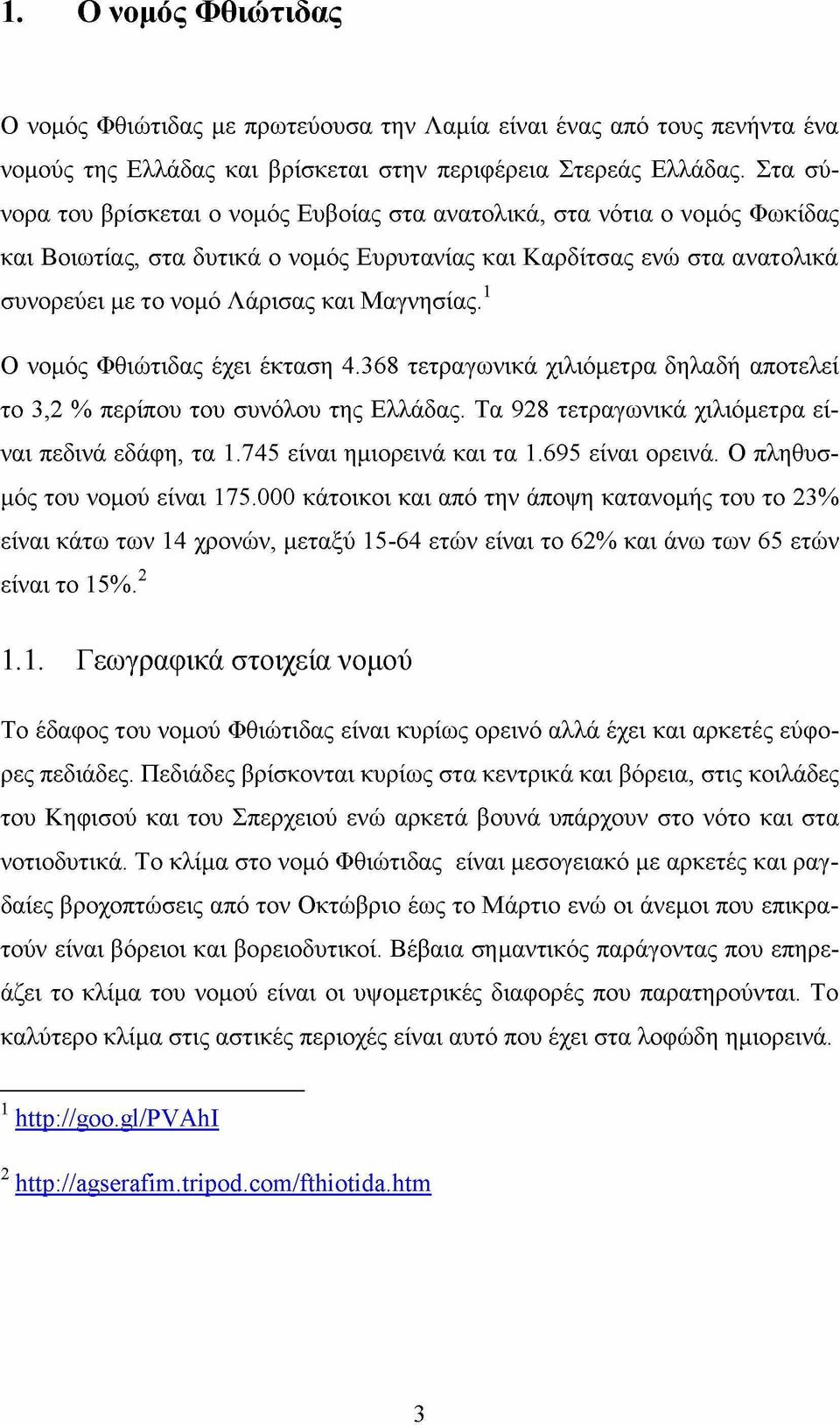 Μαγνησίας.12 Ο νομός Φθιώτιδας έχει έκταση 4.368 τετραγωνικά χιλιόμετρα δηλαδή αποτελεί το 3,2 % περίπου του συνόλου της Ελλάδας. Τα 928 τετραγωνικά χιλιόμετρα είναι πεδινά εδάφη, τα 1.