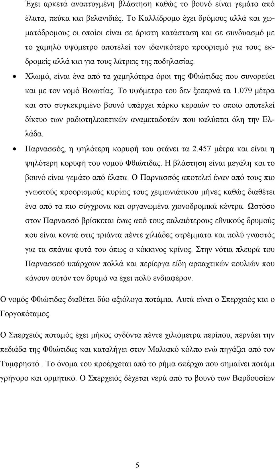 λάτρεις της ποδηλασίας. Χλωμό, είναι ένα από τα χαμηλότερα όροι της Φθιώτιδας που συνορεύει και με τον νομό Βοιωτίας. Το υψόμετρο του δεν ξεπερνά τα 1.