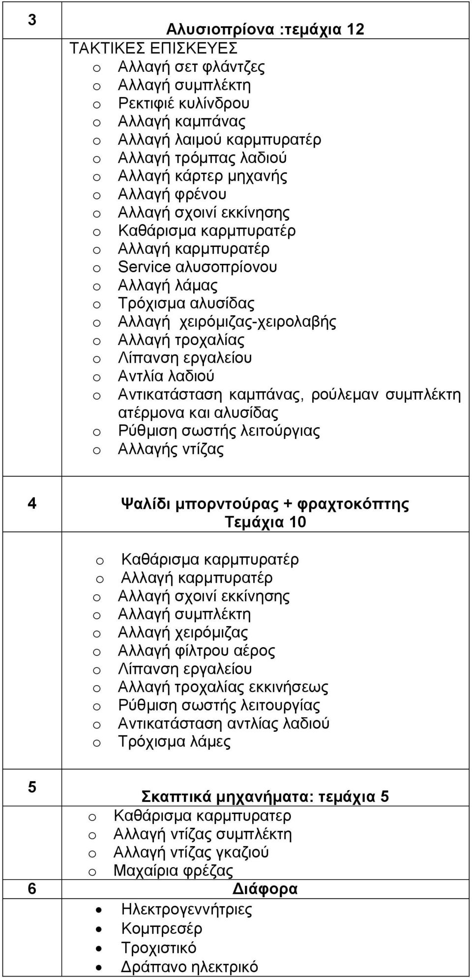 τροχαλίας o Λίπανση εργαλείου o Αντλία λαδιού o Αντικατάσταση καμπάνας, ρούλεμαν συμπλέκτη ατέρμονα και αλυσίδας o Ρύθμιση σωστής λειτούργιας o Αλλαγής ντίζας 4 Ψαλίδι μπορντούρας + φραχτοκόπτης