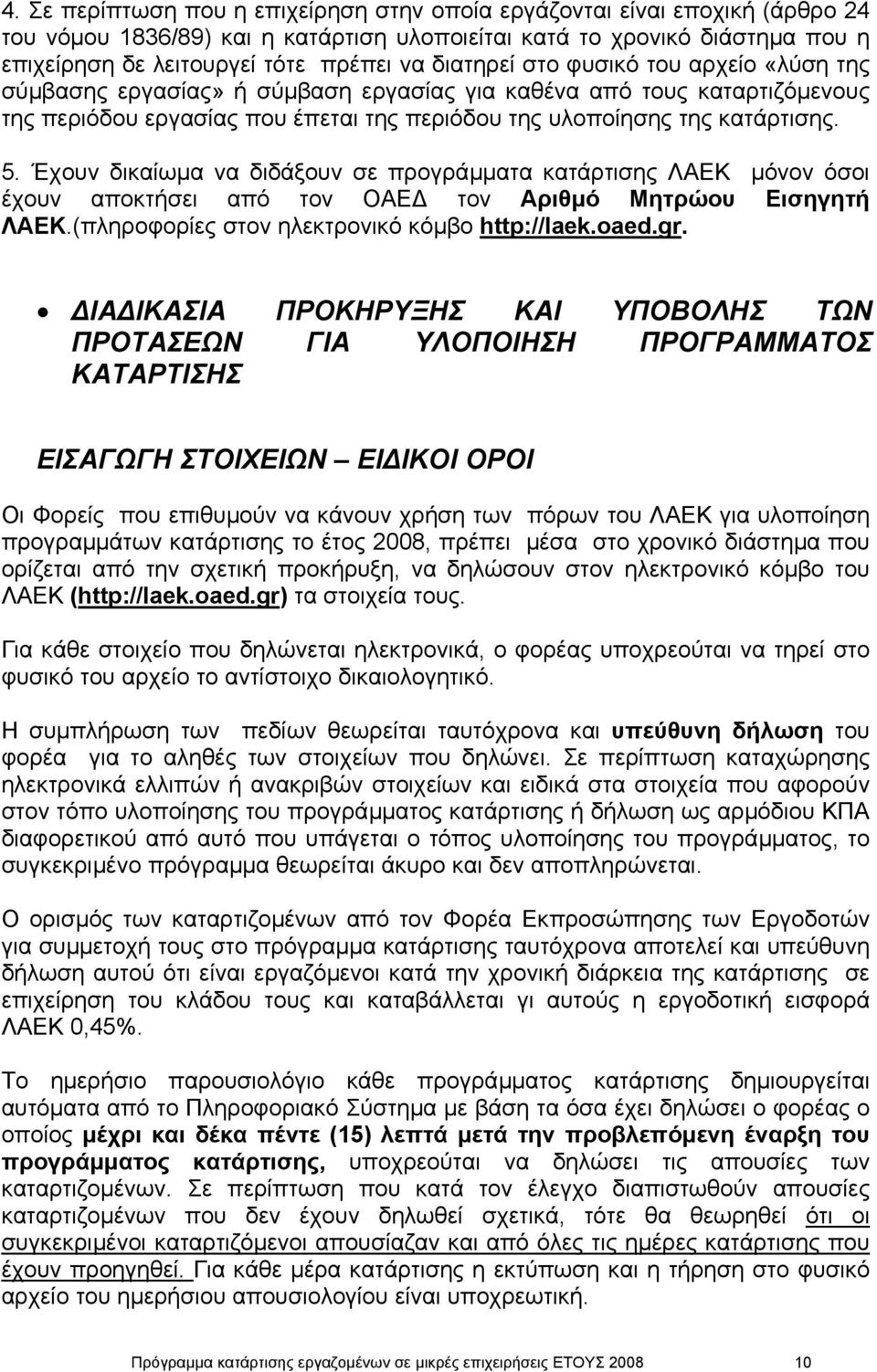 Έχουν δικαίωµα να διδάξουν σε προγράµµατα κατάρτισης ΛΑΕΚ µόνον όσοι έχουν αποκτήσει από τον ΟΑΕ τον Αριθµό Μητρώου Εισηγητή ΛΑΕΚ.(πληροφορίες στον ηλεκτρονικό κόµβο http://laek.oaed.gr.