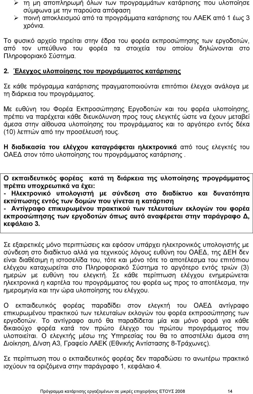 Έλεγχος υλοποίησης του προγράµµατος κατάρτισης Σε κάθε πρόγραµµα κατάρτισης πραγµατοποιούνται επιτόπιοι έλεγχοι ανάλογα µε τη διάρκεια του προγράµµατος.