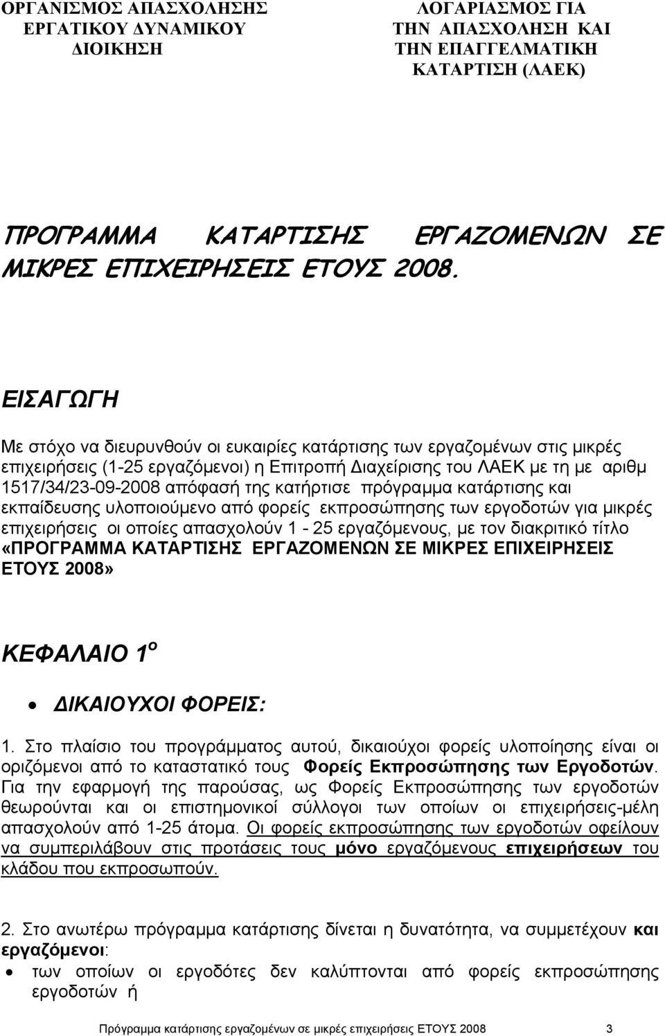 κατήρτισε πρόγραµµα κατάρτισης και εκπαίδευσης υλοποιούµενο από φορείς εκπροσώπησης των εργοδοτών για µικρές επιχειρήσεις οι οποίες απασχολούν 1-25 εργαζόµενους, µε τον διακριτικό τίτλο «ΠΡΟΓΡΑΜΜΑ