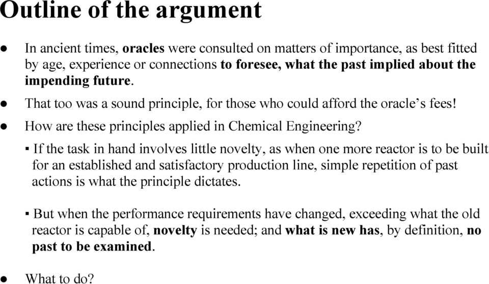 If the task in hand involves little novelty, as when one more reactor is to be built for an established and satisfactory production line, simple repetition of past actions is what