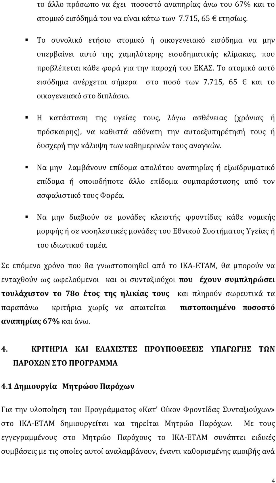 Το ατομικό αυτό εισόδημα ανέρχεται σήμερα στο ποσό των 7.715, 65 και το οικογενειακό στο διπλάσιο.