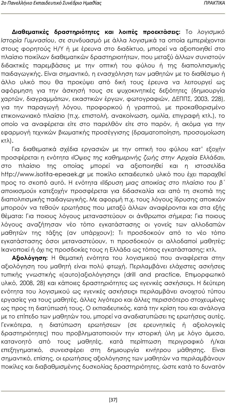 Είναι σημαντικό, η ενασχόληση των μαθητών με το διαθέσιμο ή άλλο υλικό που θα προκύψει από δική τους έρευνα να λειτουργεί ως αφόρμηση για την άσκησή τους σε ψυχοκινητικές δεξιότητες (δημιουργία