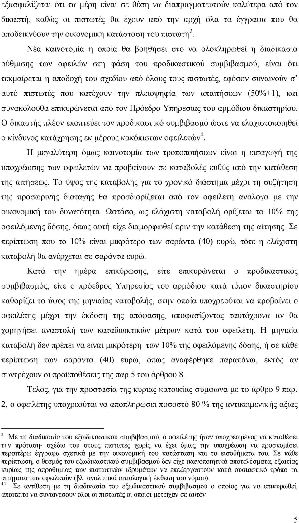 εφόσον συναινούν σ αυτό πιστωτές που κατέχουν την πλειοψηφία των απαιτήσεων (50%+1), και συνακόλουθα επικυρώνεται από τον Πρόεδρο Υπηρεσίας του αρμόδιου δικαστηρίου.