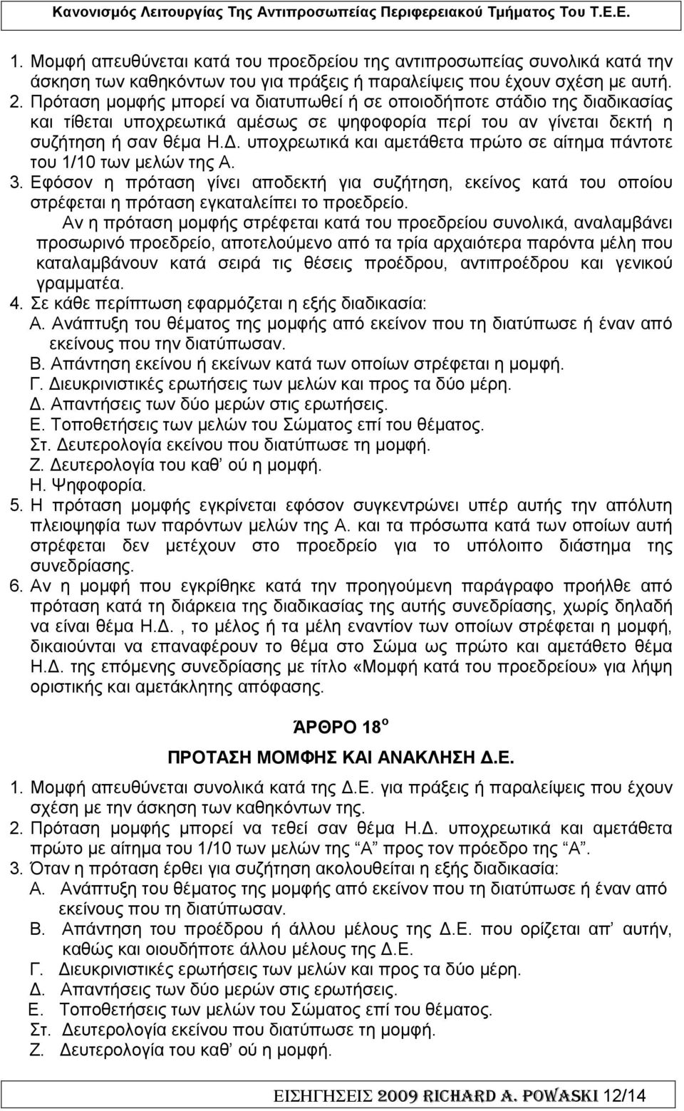 . υποχρεωτικά και αµετάθετα πρώτο σε αίτηµα πάντοτε του 1/10 των µελών της Α. 3. Εφόσον η πρόταση γίνει αποδεκτή για συζήτηση, εκείνος κατά του οποίου στρέφεται η πρόταση εγκαταλείπει το προεδρείο.