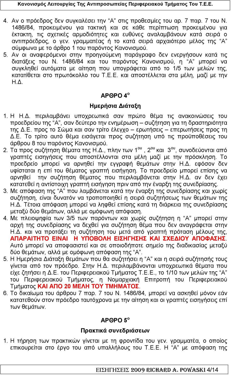 γραµµατέας ή το κατά σειρά αρχαιότερο µέλος της Α σύµφωνα µε το άρθρο 1 του παρόντος Κανονισµού. 5. Αν οι αναφερόµενοι στην προηγούµενη παράγραφο δεν ενεργήσουν κατά τις διατάξεις του Ν.