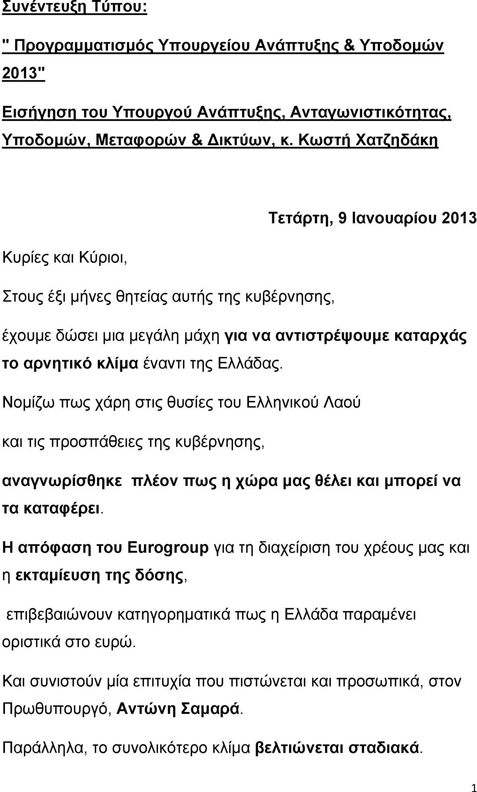 Ελλάδας. Νομίζω πως χάρη στις θυσίες του Ελληνικού Λαού και τις προσπάθειες της κυβέρνησης, αναγνωρίσθηκε πλέον πως η χώρα μας θέλει και μπορεί να τα καταφέρει.