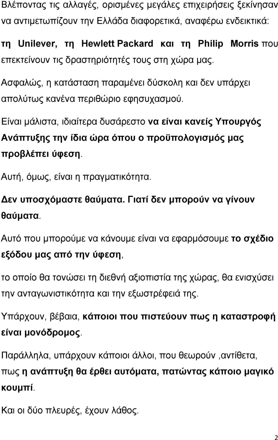 Είναι μάλιστα, ιδιαίτερα δυσάρεστο να είναι κανείς Υπουργός Ανάπτυξης την ίδια ώρα όπου ο προϋπολογισμός μας προβλέπει ύφεση. Αυτή, όμως, είναι η πραγματικότητα. εν υποσχόμαστε θαύματα.