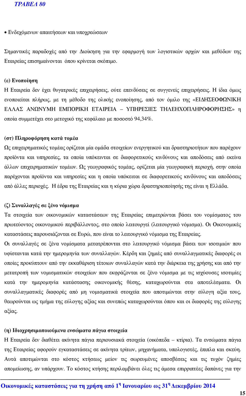 Η ίδια όµως ενοποιείται πλήρως, µε τη µέθοδο της ολικής ενοποίησης, από τον όµιλο της «ΕΙ ΗΣΕΟΦΩΝΙΚΗ ΕΛΛΑΣ ΑΝΩΝΥΜΗ ΕΜΠΟΡΙΚΗ ΕΤΑΙΡΕΙΑ ΥΠΗΡΕΣΙΕΣ ΤΗΛΕΗΧΟΠΛΗΡΟΦΟΡΗΣΗΣ» η οποία συµµετέχει στο µετοχικό της