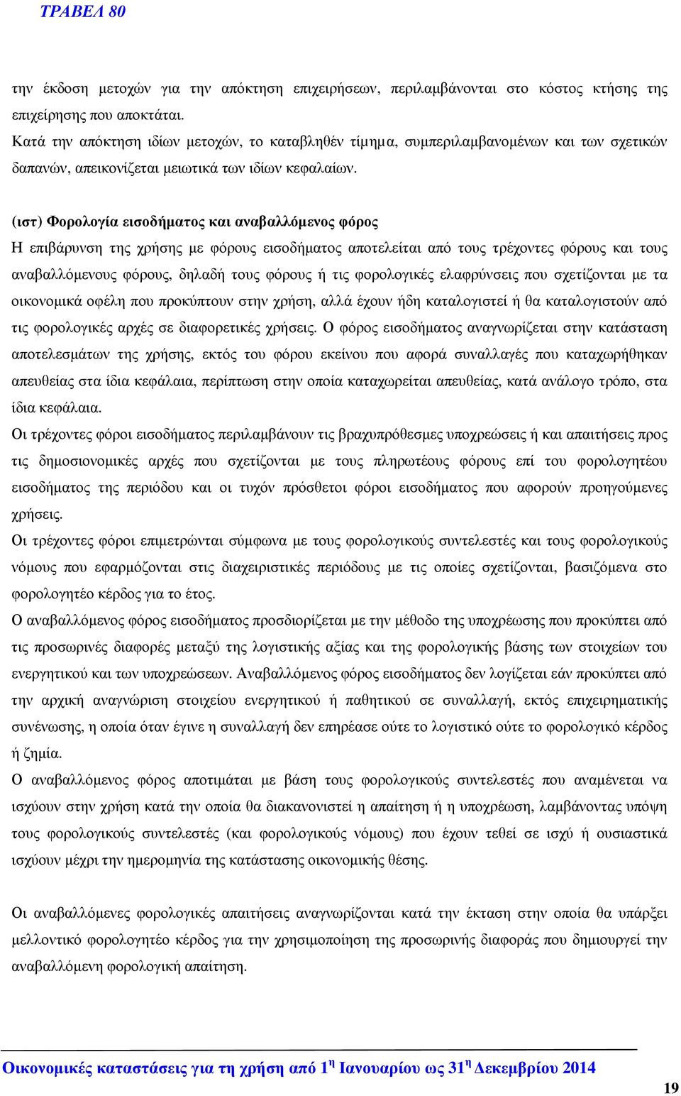 (ιστ) Φορολογία εισοδήµατος και αναβαλλόµενος φόρος Η επιβάρυνση της χρήσης µε φόρους εισοδήµατος αποτελείται από τους τρέχοντες φόρους και τους αναβαλλόµενους φόρους, δηλαδή τους φόρους ή τις