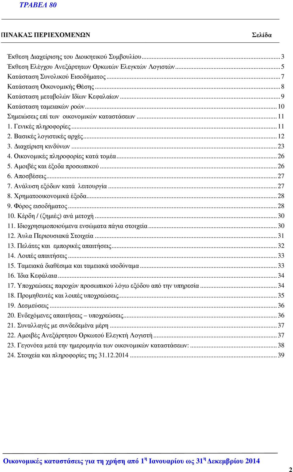 ιαχείριση κινδύνων... 23 4. Οικονοµικές πληροφορίες κατά τοµέα... 26 5. Αµοιβές και έξοδα προσωπικού... 26 6. Αποσβέσεις... 27 7. Ανάλυση εξόδων κατά λειτουργία... 27 8. Χρηµατοοικονοµικά έξοδα... 28 9.