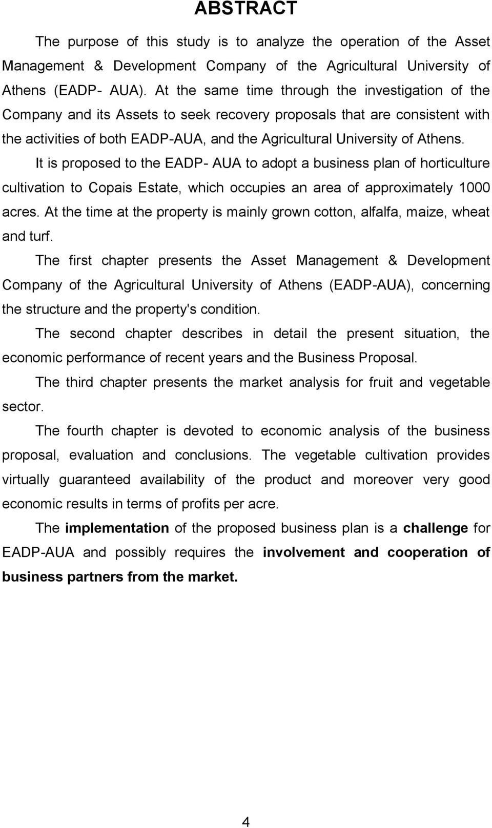 It is proposed to the EADP- AUA to adopt a business plan of horticulture cultivation to Copais Estate, which occupies an area of approximately 1000 acres.