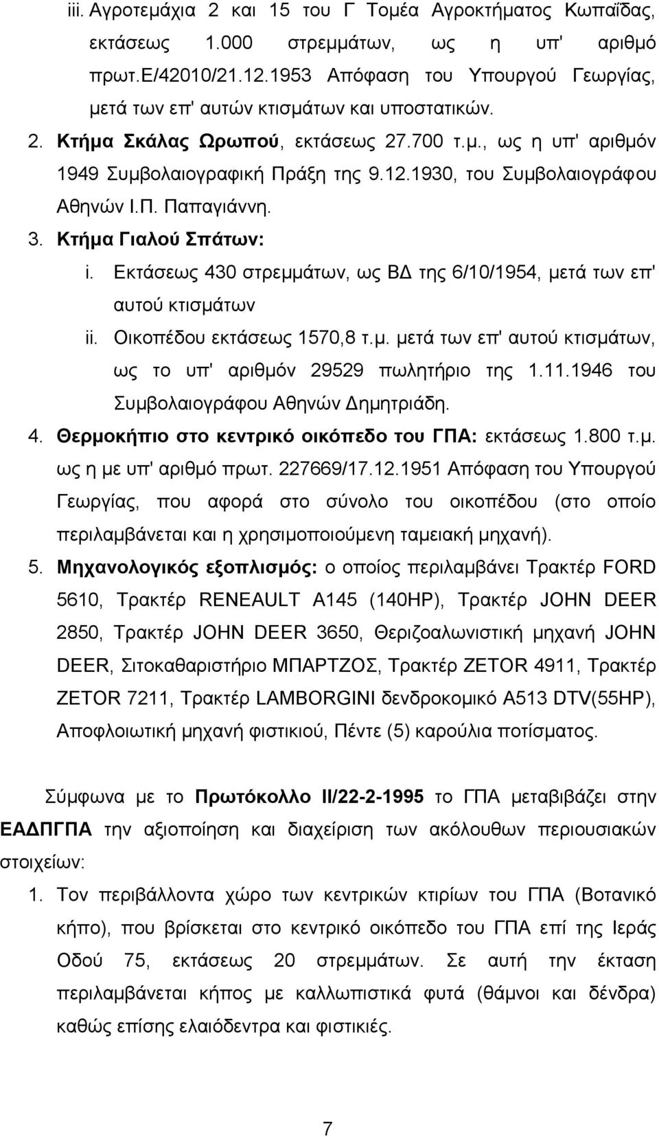 1930, ηνπ πκβνιαηνγξάθνπ Αζελψλ Η.Π. Παπαγηάλλε. 3. Κηήκα Γηαινχ πάησλ: i. Δθηάζεσο 430 ζηξεκκάησλ, σο ΒΓ ηεο 6/10/1954, κεηά ησλ επ' απηνχ θηηζκάησλ ii. Οηθνπέδνπ εθηάζεσο 1570,8 η.κ. κεηά ησλ επ' απηνχ θηηζκάησλ, σο ην ππ' αξηζκφλ 29529 πσιεηήξην ηεο 1.