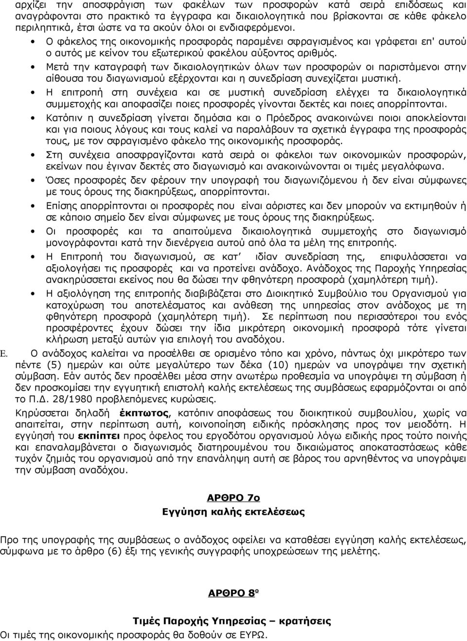 Μετά την καταγραφή των δικαιολογητικών όλων των προσφορών οι παριστάμενοι στην αίθουσα του διαγωνισμού εξέρχονται και η συνεδρίαση συνεχίζεται μυστική.