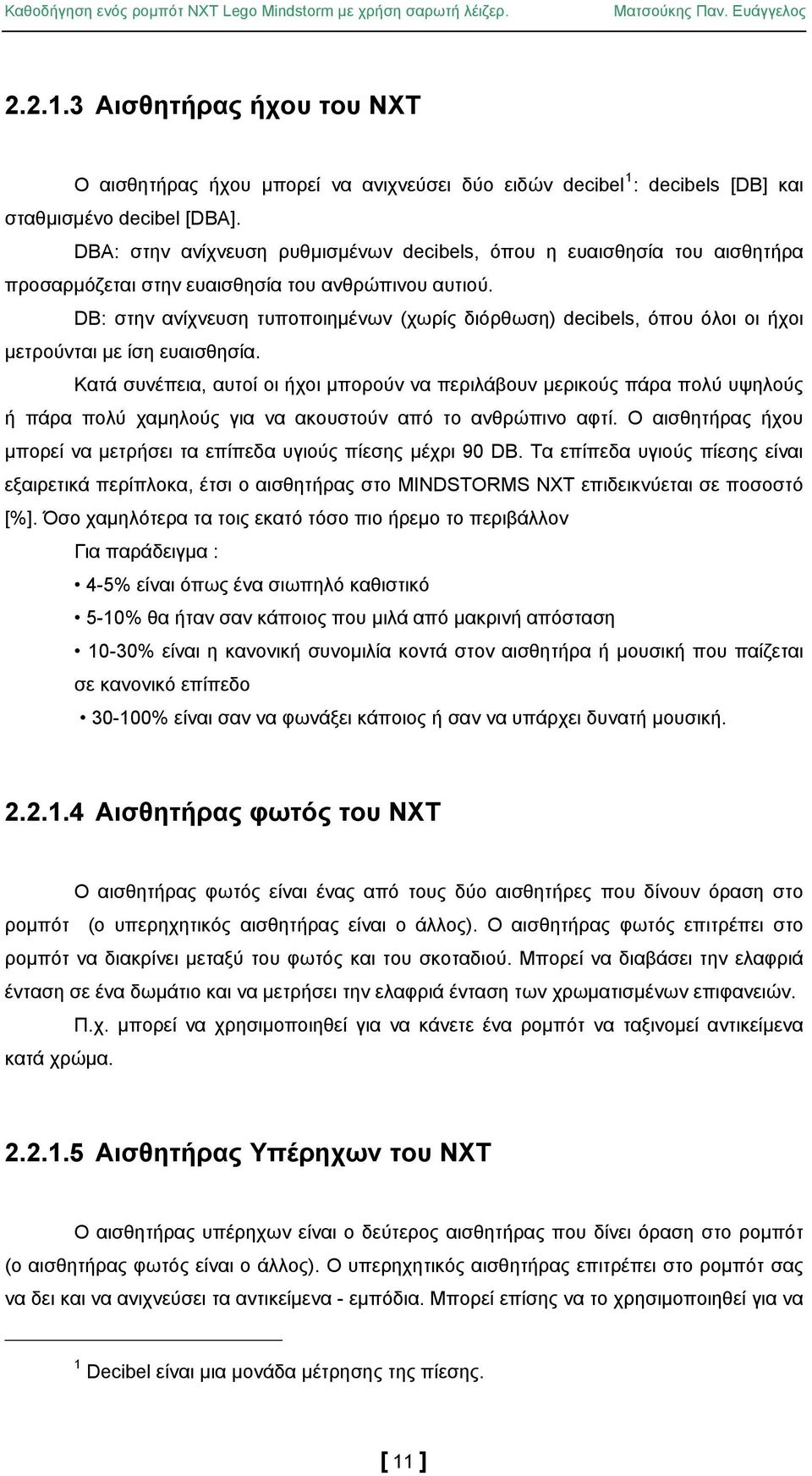 DB: στην ανίχνευση τυποποιημένων (χωρίς διόρθωση) decibels, όπου όλοι οι ήχοι μετρούνται με ίση ευαισθησία.