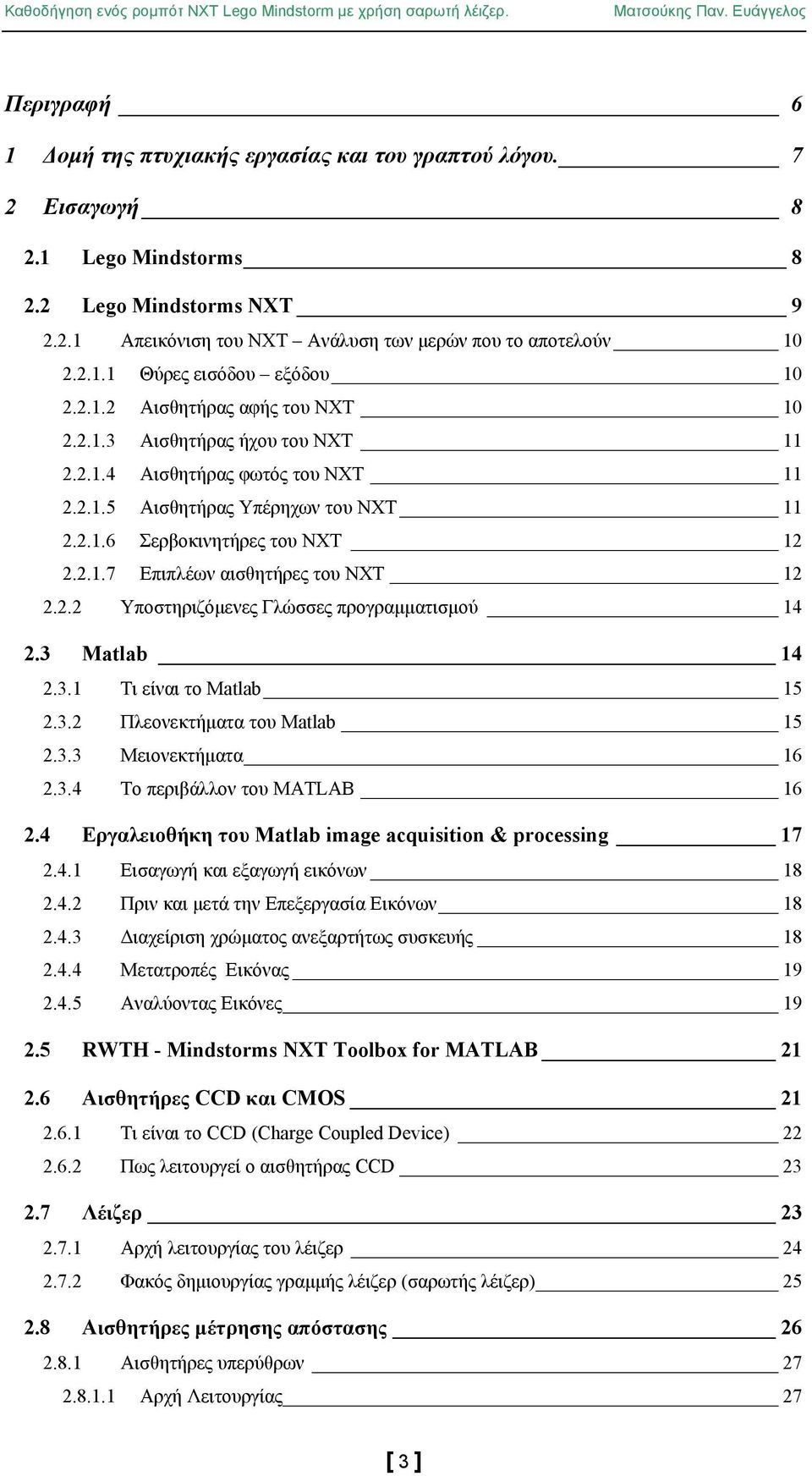 2.2 Υποστηριζόμενες Γλώσσες προγραμματισμού 14 2.3 Matlab 14 2.3.1 Τι είναι το Matlab 15 2.3.2 Πλεονεκτήματα του Matlab 15 2.3.3 Μειονεκτήματα 16 2.3.4 Το περιβάλλον του MATLAB 16 2.