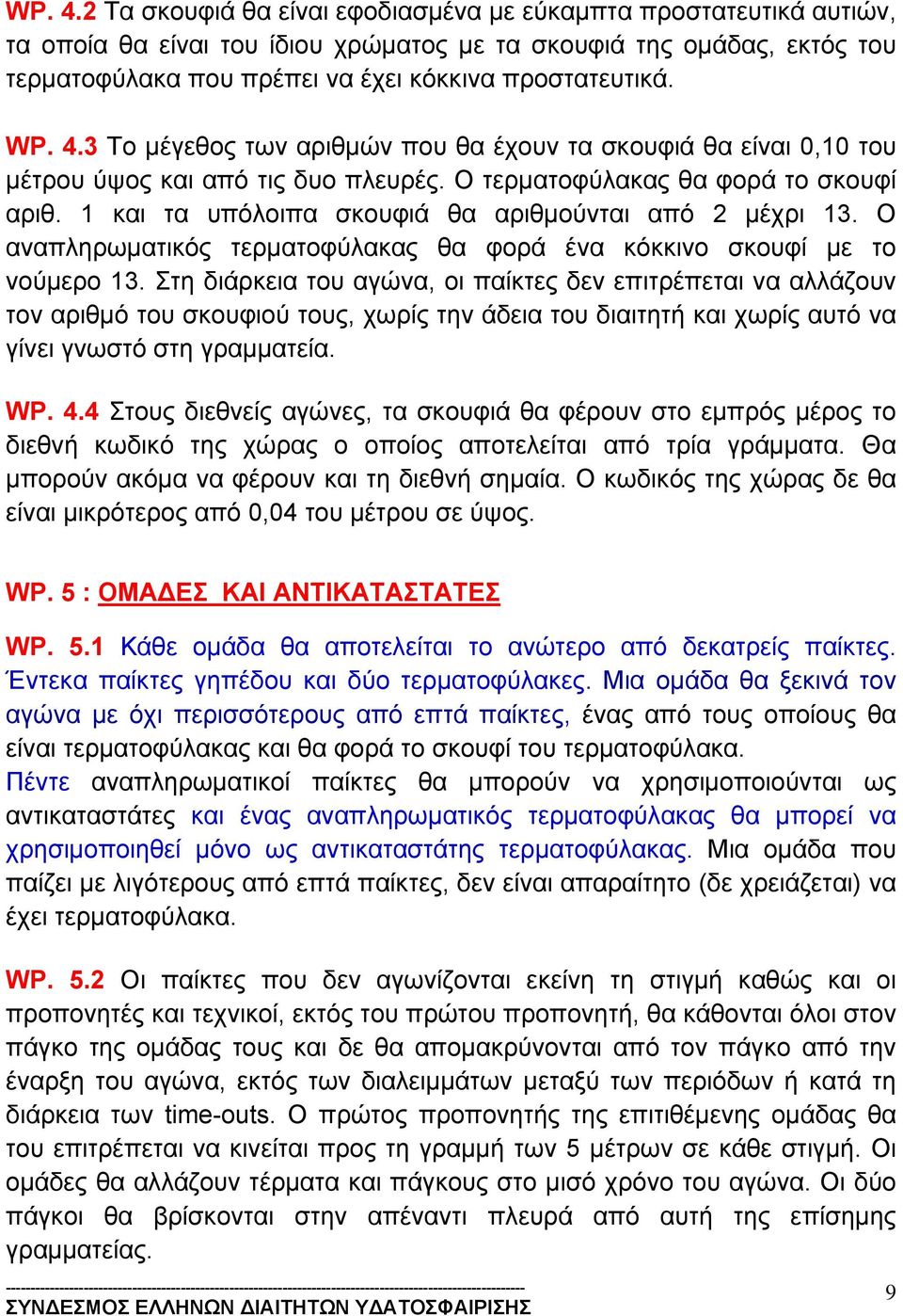 3 Το μέγεθος των αριθμών που θα έχουν τα σκουφιά θα είναι 0,10 του μέτρου ύψος και από τις δυο πλευρές. Ο τερματοφύλακας θα φορά το σκουφί αριθ.