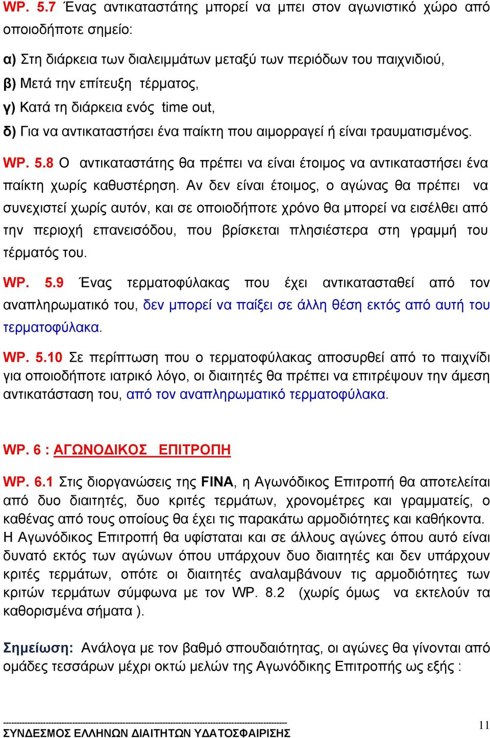 διάρκεια ενός time out, δ) Για να αντικαταστήσει ένα παίκτη που αιμορραγεί ή είναι τραυματισμένος. 8 Ο αντικαταστάτης θα πρέπει να είναι έτοιμος να αντικαταστήσει ένα παίκτη χωρίς καθυστέρηση.