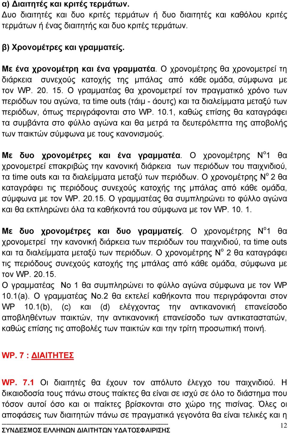 O γραμματέας θα χρονομετρεί τον πραγματικό χρόνο των περιόδων του αγώνα, τα time outs (τάιμ - άουτς) και τα διαλείμματα μεταξύ των περιόδων, όπως περιγράφονται στο WP. 10.