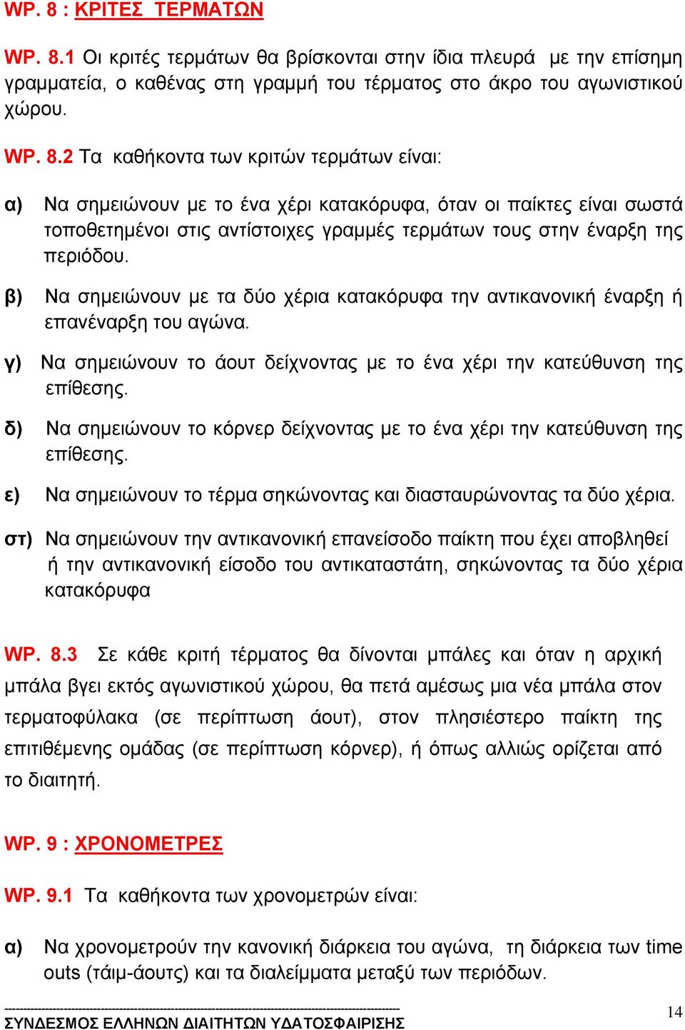 δ) Να σημειώνουν το κόρνερ δείχνοντας με το ένα χέρι την κατεύθυνση της επίθεσης. ε) Να σημειώνουν το τέρμα σηκώνοντας και διασταυρώνοντας τα δύο χέρια.