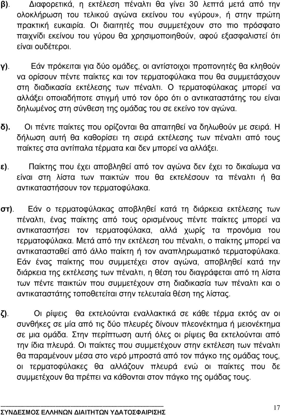 Εάν πρόκειται για δύο ομάδες, οι αντίστοιχοι προπονητές θα κληθούν να ορίσουν πέντε παίκτες και τον τερματοφύλακα που θα συμμετάσχουν στη διαδικασία εκτέλεσης των πέναλτι.