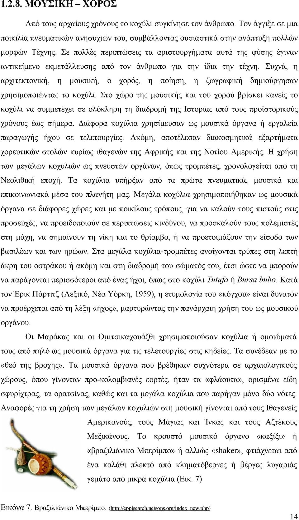 Συχνά, η αρχιτεκτονική, η μουσική, ο χορός, η ποίηση, η ζωγραφική δημιούργησαν χρησιμοποιώντας το κοχύλι.