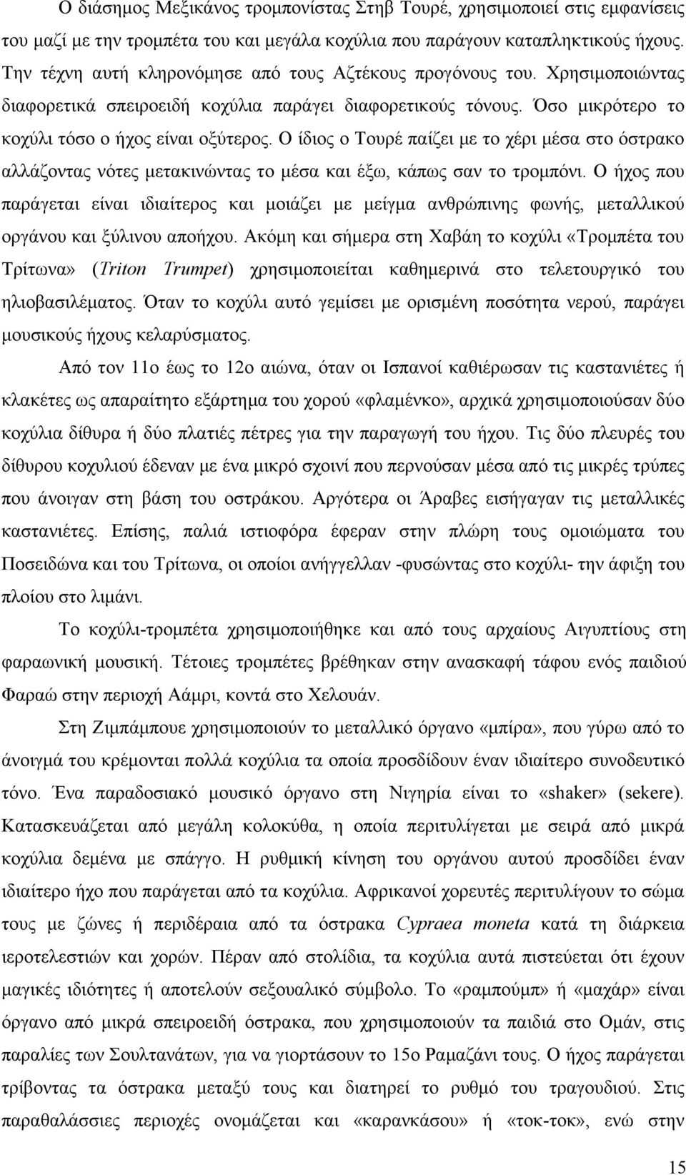 Ο ίδιος ο Τουρέ παίζει με το χέρι μέσα στο όστρακο αλλάζοντας νότες μετακινώντας το μέσα και έξω, κάπως σαν το τρομπόνι.