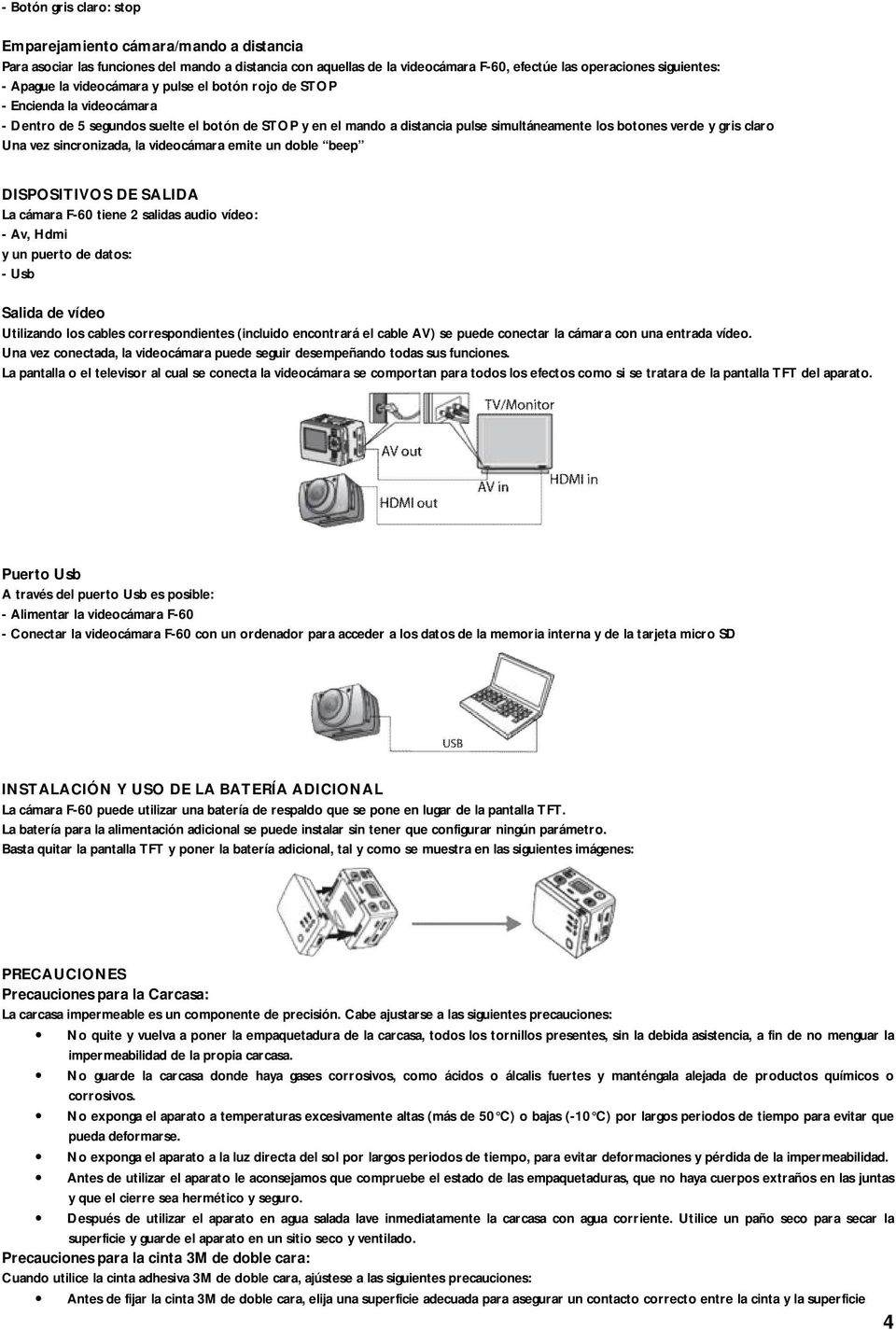 vez sincronizada, la videocámara emite un doble beep DISPOSITIVOS DE SALIDA La cámara F-60 tiene 2 salidas audio vídeo: - Av, Hdmi y un puerto de datos: - Usb Salida de vídeo Utilizando los cables